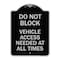 Signmission Do Not Block Vehicle Access Needed All Times Heavy-Gauge Aluminum Sign, 24" x 18", BS-1824-24153 A-DES-BS-1824-24153 - alternate 1